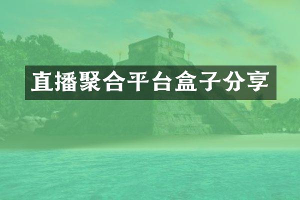 直播聚合平台盒子分享