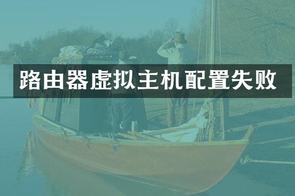 路由器虚拟主机配置失败