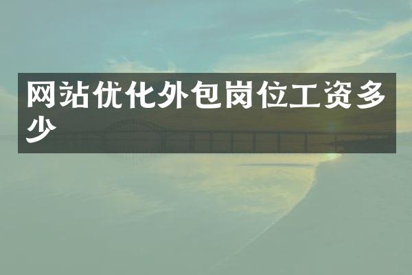 网站优化外包岗位工资多少
