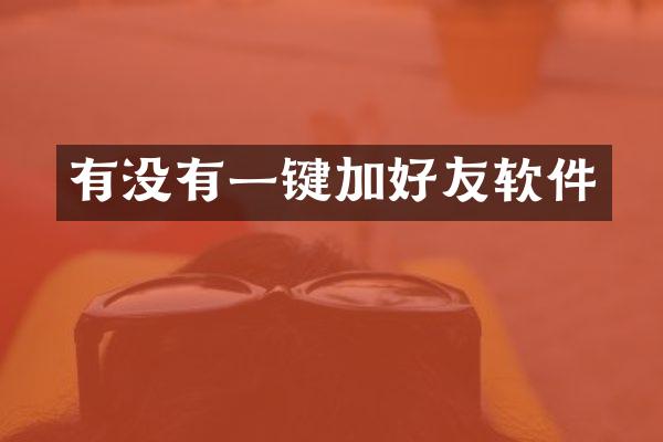 有没有一键加好友软件
