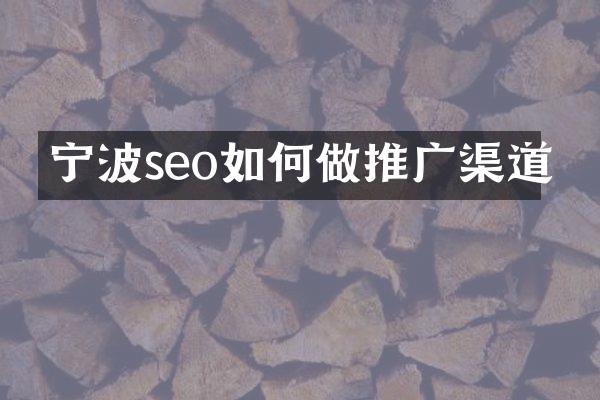 宁波seo如何做推广渠道