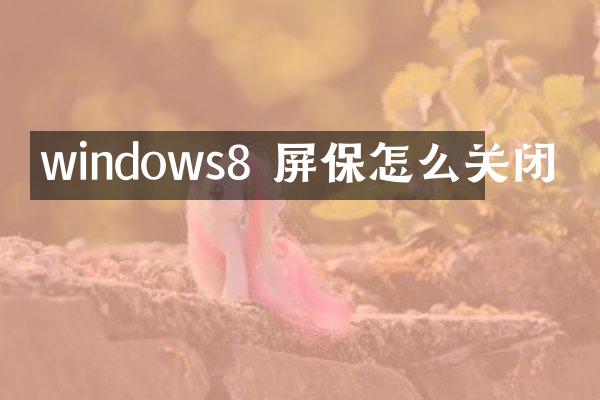 windows8 屏保怎么关闭