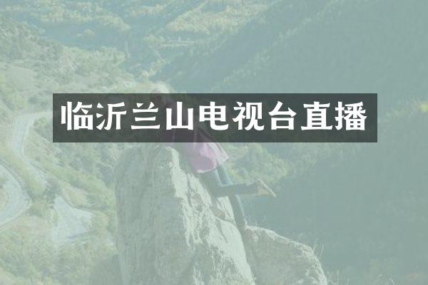 临沂兰山电视台直播
