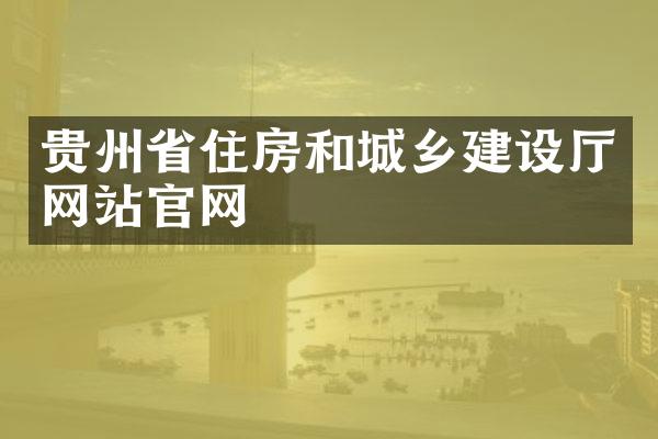 贵州省住房和城乡建设厅网站官网