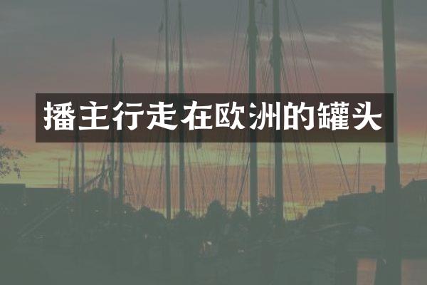 播主行走在欧洲的罐头
