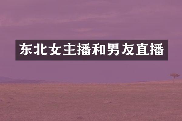 东北女主播和男友直播