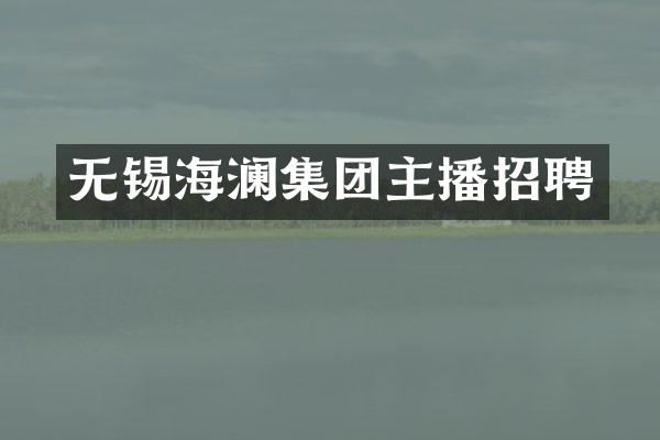 无锡海澜集团主播招聘