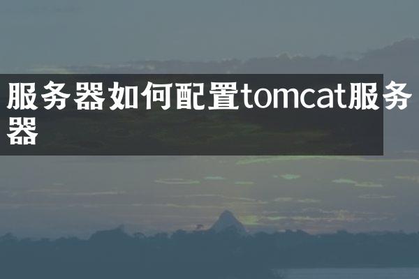 服务器如何配置tomcat服务器