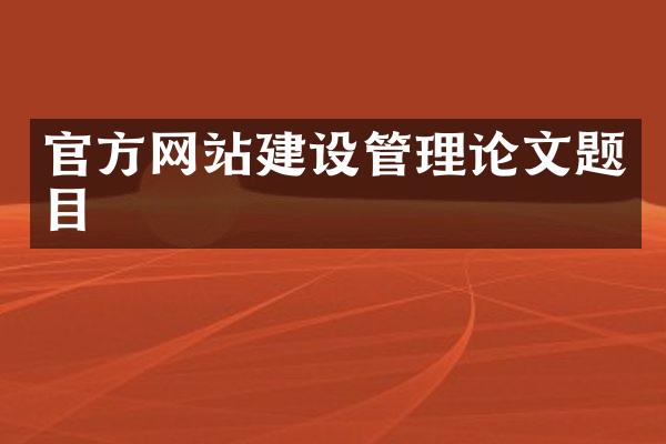 官方网站建设管理论文题目