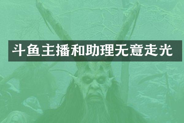 斗鱼主播和助理无意走光