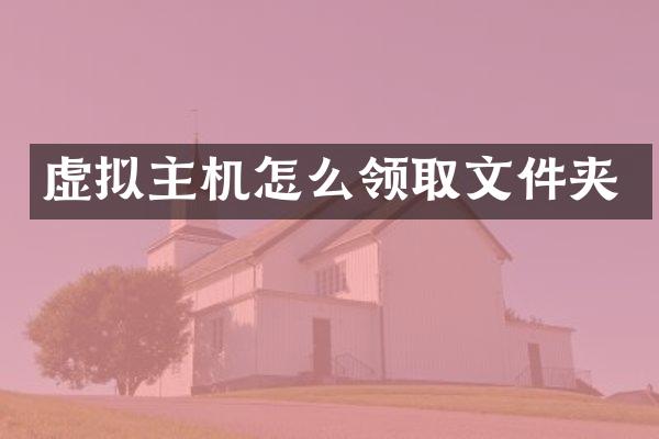 虚拟主机怎么领取文件夹