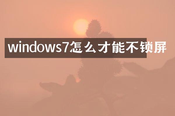 windows7怎么才能不锁屏