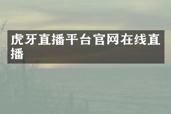 虎牙直播平台官网在线直播