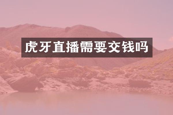 虎牙直播需要交钱吗