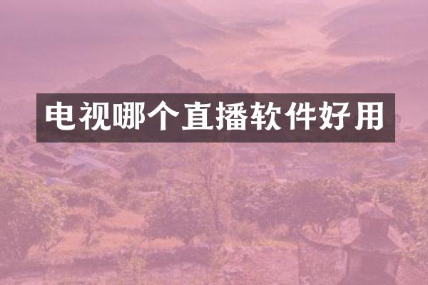 电视哪个直播软件好用