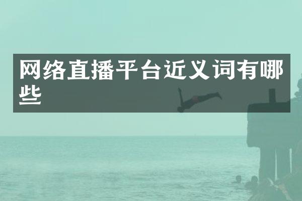 网络直播平台近义词有哪些