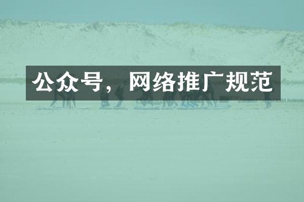 公众号，网络推广规范