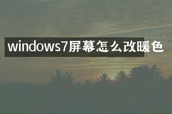 windows7屏幕怎么改暖色
