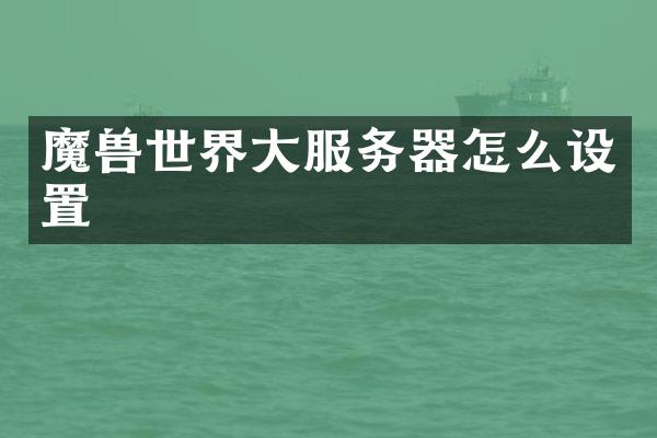 魔兽世界大服务器怎么设置