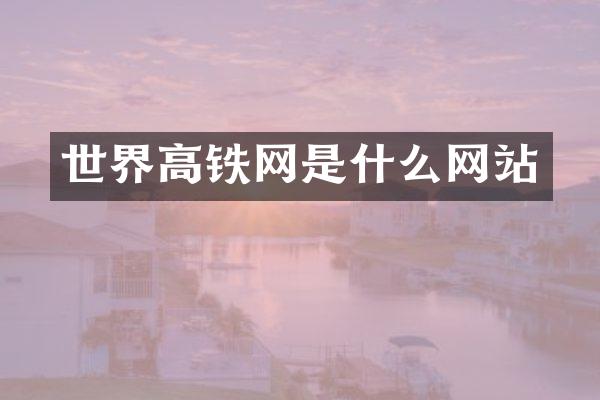 世界高铁网是什么网站