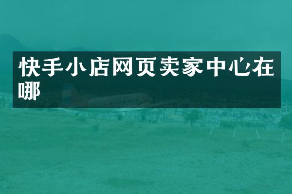快手小店网页卖家中心在哪