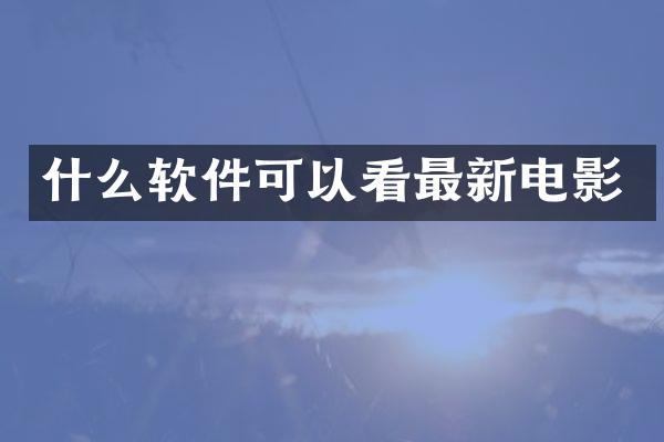 什么软件可以看最新电影