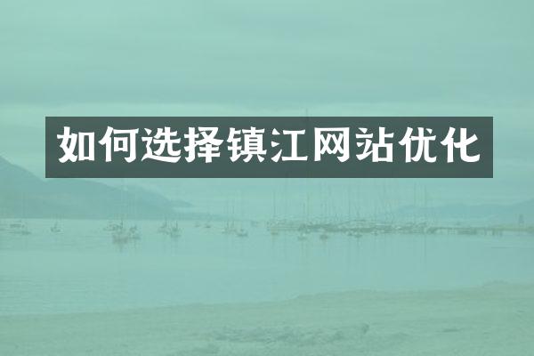 如何选择镇江网站优化