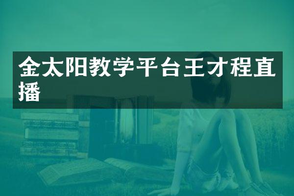 金太阳教学平台王才程直播