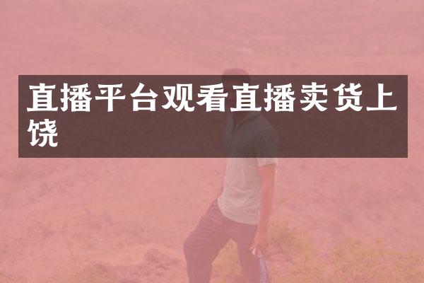 直播平台观看直播卖货上饶