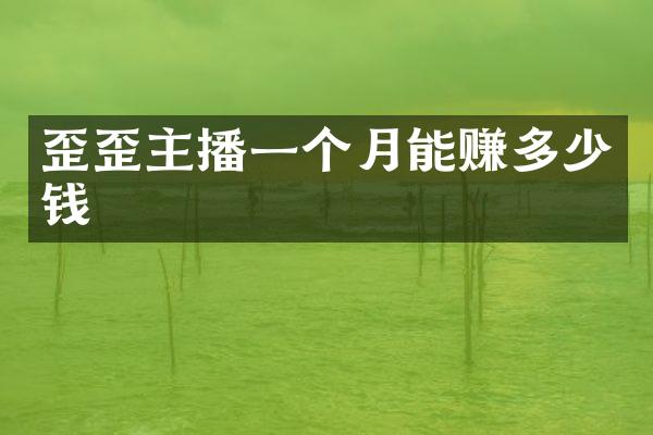 歪歪主播一个月能赚多少钱