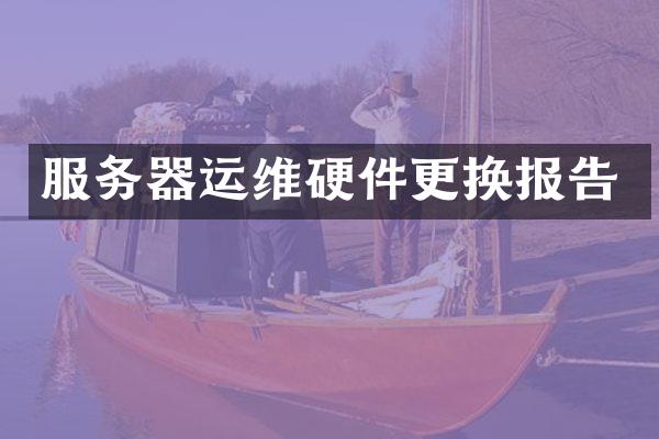 服务器运维硬件更换报告