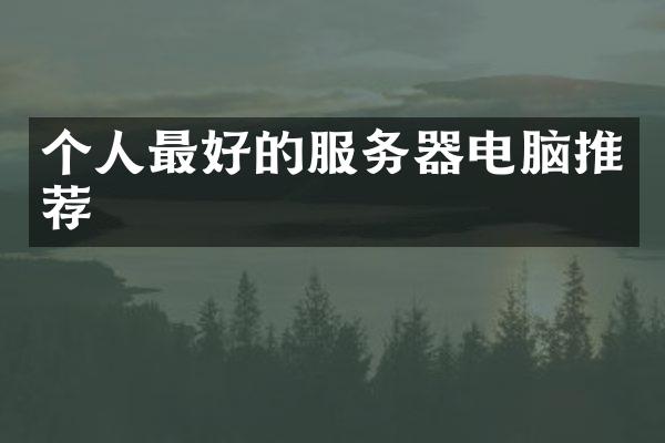 个人最好的服务器电脑推荐