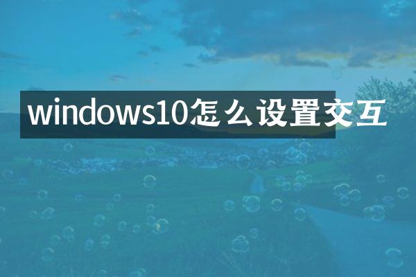windows10怎么设置交互