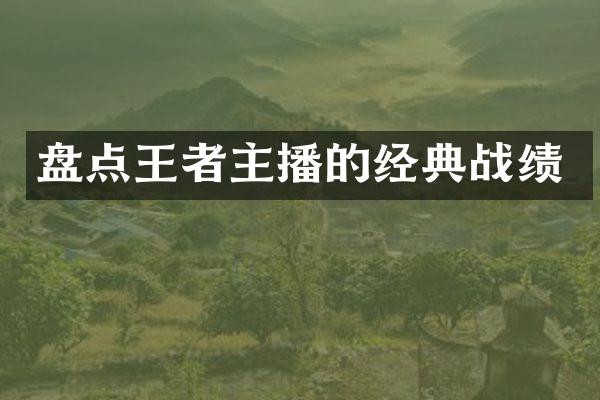 盘点王者主播的经典战绩