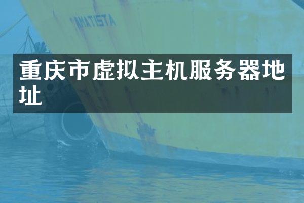 重庆市虚拟主机服务器地址