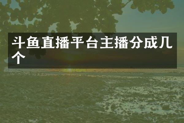 斗鱼直播平台主播分成几个