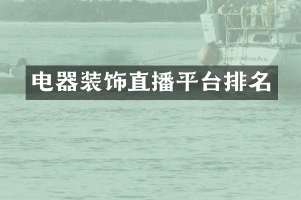 电器装饰直播平台排名