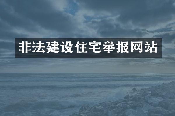 非法建设住宅举报网站