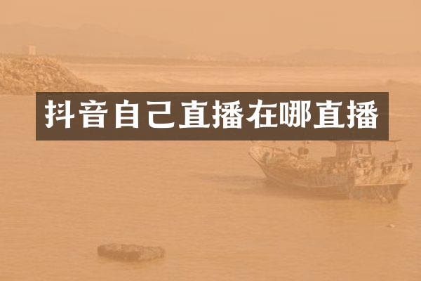 抖音自己直播在哪直播