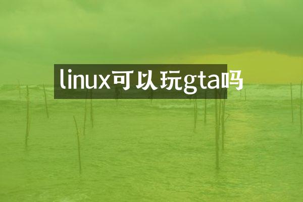 linux可以玩gta吗