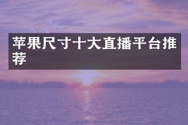 苹果尺寸十大直播平台推荐