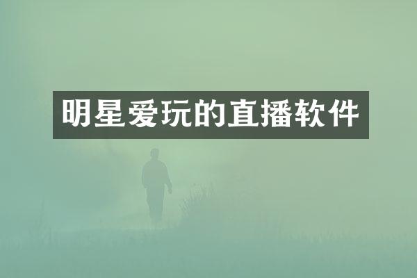 明星爱玩的直播软件