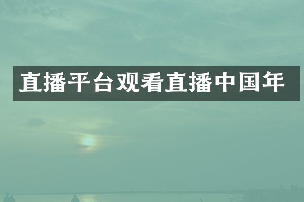直播平台观看直播中国年