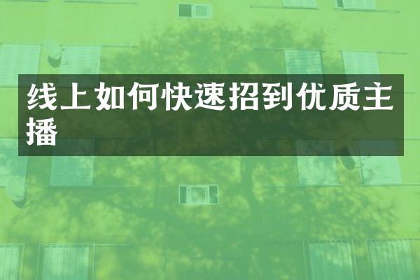 线上如何快速招到优质主播