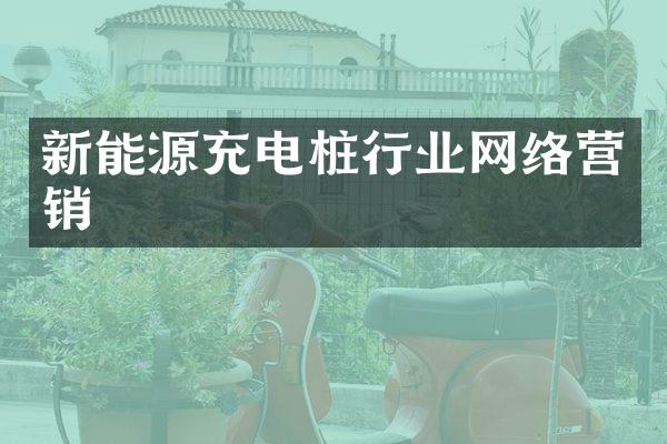 新能源充电桩行业网络营销