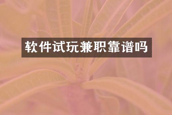 软件试玩兼职靠谱吗