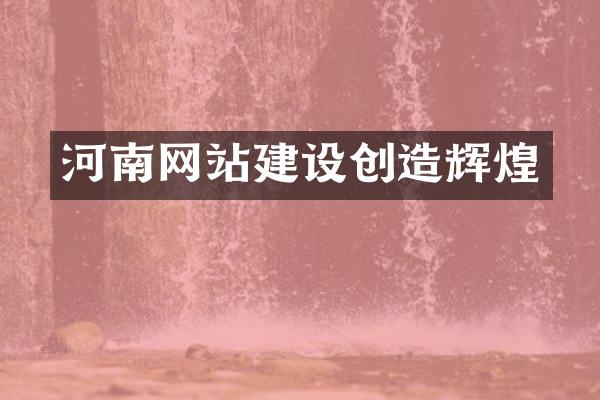 河南网站建设创造辉煌