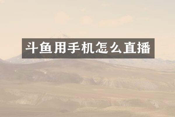 斗鱼用手机怎么直播