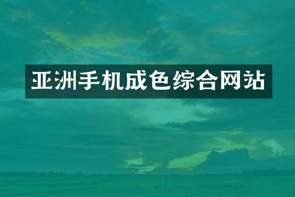 亚洲手机成色综合网站