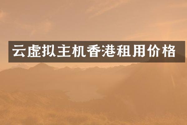 云虚拟主机香港租用价格
